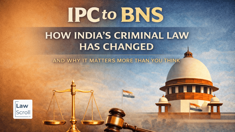 IPC to BNS How India’s Criminal Law Has Changed — and Why It Matters More Than You Think - LawScroll